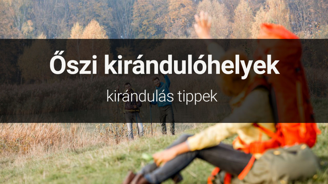 Őszi kirándulóhelyek, kirándulás tippek